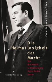 Cover of: Die Heimatlosigkeit der Macht: wie die Politik in Deutschland ihren Boden verlor