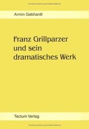 Cover of: Franz Grillparzer und sein dramatisches Werk by Gebhardt, Armin.