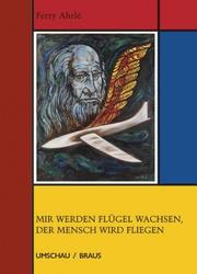 Cover of: Mir werden Flügel wachsen, der Mensch wird fliegen by Ferry Ahrlé