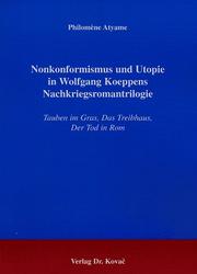 Cover of: Nonkonformismus und Utopie in Wolfgang Koeppens Nachkriegsromantrilogie by Philomène Atyame
