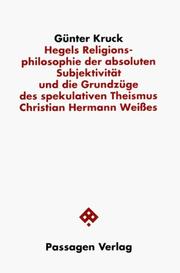 Hegels Religionsphilosophie der absoluten Subjektivität und die Grundzüge des spekulativen Theismus Christian Hermann Weisses by Günter Kruck