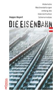 Cover of: Die Eisenbahn: historische Weichenstellungen entlang des österreichischen Schienennetzes