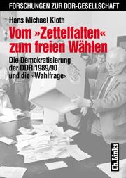 Cover of: Vom "Zettelfalten" zum freien Wählen: die Demokratisierung der DDR 1989/90 und die "Wahlfrage"