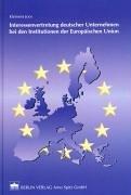 Cover of: Interessenvertretung deutscher Unternehmen bei den Institutionen der Europäischen Union: mit Beispielen aus der Versicherungs-, Energie- und Verkehrssicherheitsbranche