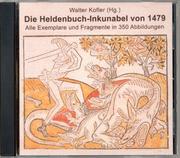 Cover of: Die Heldenbuch-Inkunabel Von 1479: Alle Exemplare Und Fragmente in 350 Abbildungen
