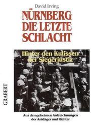 Cover of: Nürnberg, die letzte Schlacht: hinter den Kulissen der Siegerjustiz : aus den geheimen Aufzeichnungen der Ankläger und Richter