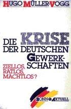 Cover of: Die Krise der deutschen Gewerkschaften: ziellos, ratlos, machtlos?