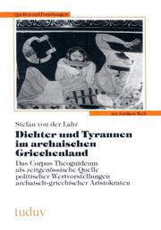 Cover of: Dichter und Tyrannen im archaischen Griechenland: das Corpus Theognideum als zeitgenössische Quelle politischer Wertvorstellungen archaisch-griechischer Aristokraten