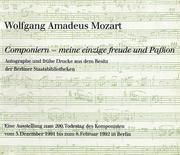 Cover of: Wolfgang Amadeus Mozart: Componiern-- meine einzige freude und Passion : Autographe und frühe Drucke aus dem Besitz der Berliner Staatsbibliotheken : eine Ausstellung zum 200. Todestag des Komponisten vom 5. Dezember 1991 bis zum 8. Februar 1992 in Berlin