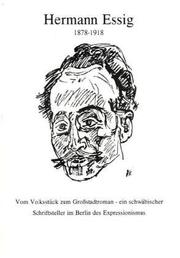 Cover of: Hermann Essig, 1878-1918: vom Volksstück zum Grossstadtroman, ein schwäbischer Schriftsteller im Berlin des Expressionismus : Ausstellung der Staatsbibliothek zu Berlin--Preussischer Kulturbesitz