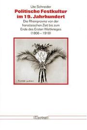 Cover of: Politische Festkultur im 19. Jahrhundert: die Rheinprovinz von der französischen Zeit bis zum Ende des Ersten Weltkrieges (1806-1918)