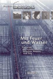 Cover of: Mit Feuer und Wasser: Stationen der Industriekultur zwischen Wupper und Sieg