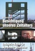 Cover of: Besichtigung unseres Zeitalters: Industrie-Kultur in Nordrhein-Westfalen : ein Handbuch für Reisen