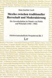 Cover of: Mexiko zwischen traditioneller Herrschaft und Modernisierung: die Gewerkschaften im Wandel von Politik und Wirtschaft (1964-1988) : zur Analyse von Funktion, Organisation, Strategie und Programmatik der Gewerkschaften und zur Bedeutung der politischen und ökonomischen Veränderungen für die Gewerkschaften