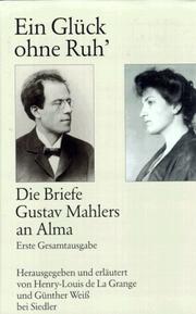 Cover of: Ein Glück ohne Ruh': die Briefe Gustav Mahlers an Alma : erste Gesamtausgabe