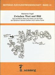 Cover of: Zwischen Wort und Bild: das schriftliche Werk Paul Klees und die Rolle der Sprache in seinem Denken und in seiner Kunst.