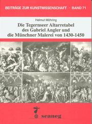 Die Tegernseer Altarretabel des Gabriel Angler und die Münchner Malerei von 1430-1450 by Möhring, Helmut.