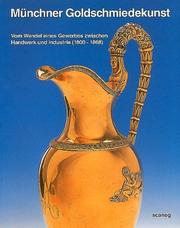 Cover of: Münchner Goldschmiedekunst: vom Wandel eines Gewerbes zwischen Handwerk und Industrie (1800-1868) : Katalog zur Ausstellung im Münchner Stadtmuseum vom 23. April-4. Juli 1993