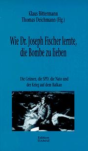Cover of: Wie Dr. Joseph Fischer lernte, die Bombe zu lieben: die SPD, die Grünen, die Nato und der Krieg auf dem Balkan