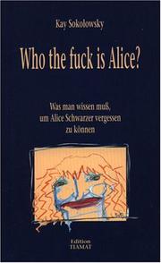 Cover of: Who the fuck is Alice by Kay Sokolowsky