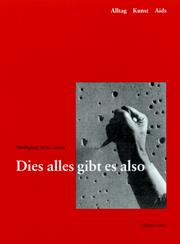 Cover of: Dies alles gibt es also: Alltag, Kunst, AIDS : ein autobiographischer Bericht