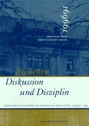 Cover of: Zwischen Diskussion und Disziplin: Dokumente zur Geschichte der Akademie der Künste (Ost) 1945/1950 bis 1993
