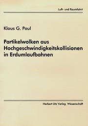 Partikelwolken aus Hochgeschwindigkeitskollisionen in Erdumlaufbahnen by Klaus G. Paul