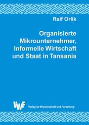 Organisierte Mikrounternehmer, informelle Wirtschaft und Staat in Tansania by Ralf Orlik