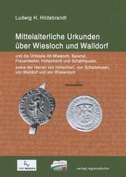 Cover of: Mittelalterliche Urkunden über Wiesloch und Walldorf, und die Ortsteile Alt-Wiesloch, Baiertal, Frauenweiler, Hohenhardt und Schatthausen, sowie der Herren von Hohenhart, von Schadehusen, von Walldorf und von Wissenloch