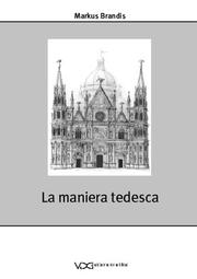 Cover of: La maniera tedesca: eine Studie zum historischen Verständnis der Gotik im Italien der Renaissance in Geschichtsschreibung, Kunsttheorie und Baupraxis