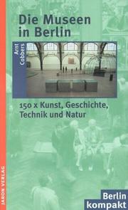 Cover of: Die Museen in Berlin: 150 x Kunst, Geschichte, Technik und Natur
