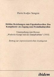 Cover of: Döblins Beziehungen zum Eigenkulturellen: das Kampfmotiv als Zugang zum Fremdkulturellen : Untersuchung zum Roman "Wadzeks Kampf mit der Dampfturbine" (1918) : Beitrag zur expressionistischen Avantgarde