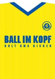 Cover of: Ball Im Kopf: Kult Ums Kicken