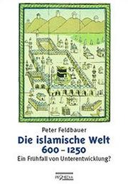 Cover of: Die islamische Welt, 600-1250 by Peter Feldbauer