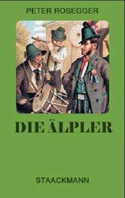 Cover of: Die Älpler in ihren Wald- und Dorf- typen geschildert by Peter Rosegger