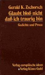 Cover of: Glaubt bloss nicht, dass ich traurig bin by Gerald K. Zschorsch, Gerald K. Zschorsch