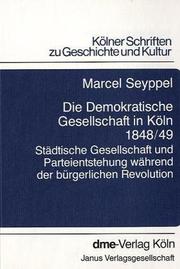 Cover of: Die Demokratische Gesellschaft in Köln 1848/49: städtische Gesellschaft und Parteientstehung während der bürgerlichen Revolution