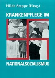 Krankenpflege im Nationalsozialismus by Hilde Steppe