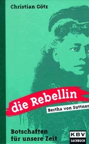 Cover of: Die Rebellin, Bertha von Suttner: Botschaften für unsere Zeit