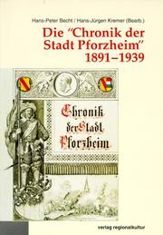 Cover of: Die "Chronik der Stadt Pforzheim" 1891-1939: bearbeitet und herausgegeben von Hans-Peter Becht und Hans-Jürgen Kremer ; unter Mitarbeit von Andrea Binz-Rudek.
