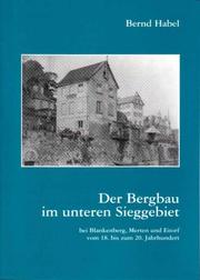 Cover of: Der Bergbau im unteren Sieggebiet: bei Blankenberg, Merten und Eitorf vom 18. bis sum 20. Jahrhundert : ein Beitrag zur Wirtschaftsgeschichte des Rhein-Sieg-Kreises