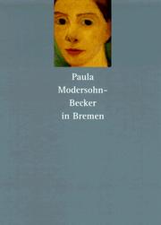 Cover of: Paula Modersohn-Becker in Bremen: die Gemälde aus den Sammlungen der Kunsthalle Bremen, der Paula Modersohn-Becker-Stiftung und der Kunstsammlungen Böttcherstrasse