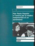 Pier Paolo Pasolini e l'amore per la madre: metamorfosi di un sentimento by Gigliola Biasi-Richter