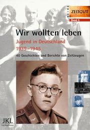 Cover of: Wir wollten leben: Jugend in Deutschland 1939-1945 : 40 Geschichten und Berichte von Zeitzeugen