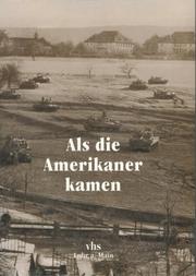 Cover of: Als die Amerikaner kamen by zusammengestellt vom Arbeitskreis "Heimat und Geschichte" der vhs [Volkshochschule] Lohr a. Main ; [Redaktion und Zusammenstellung: Karl-Heinz Schroll ... et al.].