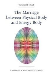 Cover of: The marriage between physical body and energy body: a guide for a better understanding