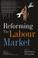 Cover of: Reforming the labour market