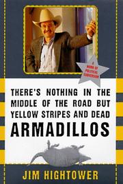 Cover of: There's nothing in the middle of the road but yellow stripes and dead armadillos by Jim Hightower