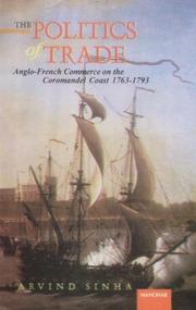 The politics of trade, Anglo-French commerce on the Coromandel Coast, 1763-1793 by Arvind Sinha