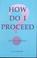 Cover of: How Do I Proceed?